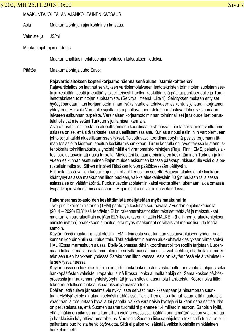 Rajavartiolaitos on laatinut selvityksen vartiolentolaivueen lentoteknisten toimintojen supistamisesta ja keskittämisestä ja esittää yksiselitteisesti huollon keskittämistä pääkaupunkiseudulle ja
