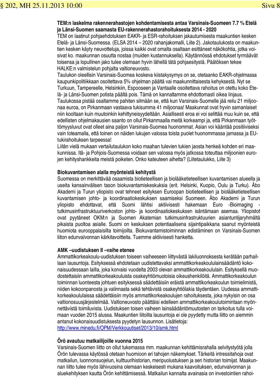 (ELSA 2014 2020 rahanjakomalli, Liite 2). Jakotaulukosta on maakuntien kesken käyty neuvotteluja, joissa kaikki ovat omalta osaltaan esittäneet näkökohtia, jotka voisivat ko.