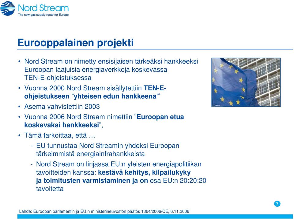 että - EU tunnustaa Nord Streamin yhdeksi Euroopan tärkeimmistä energiainfrahankkeista - Nord Stream on linjassa EU:n yleisten energiapolitiikan tavoitteiden kanssa: