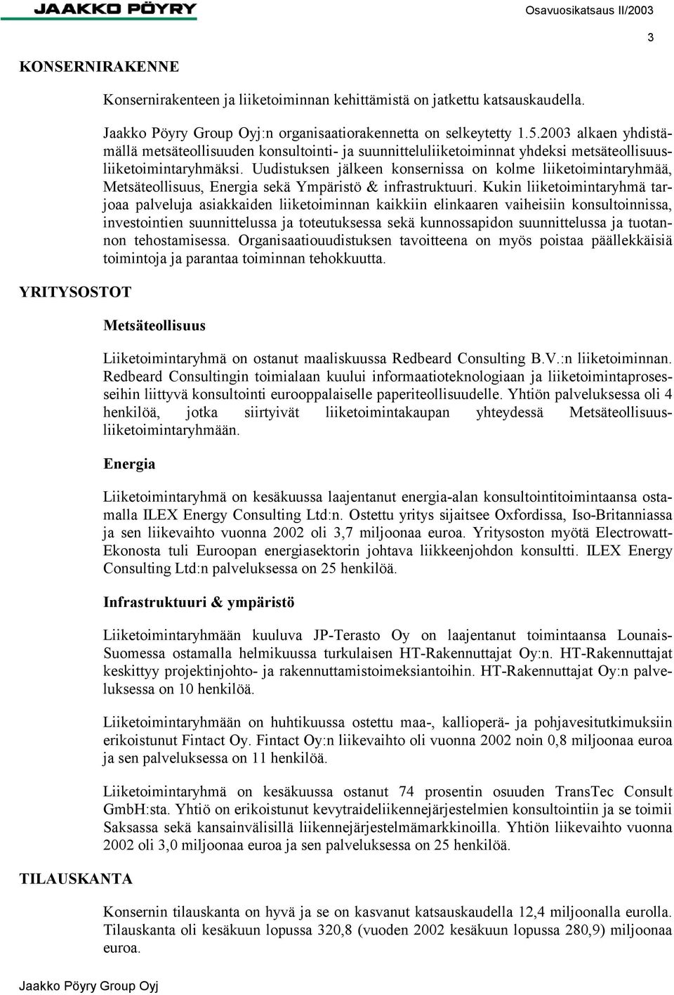 Uudistuksen jälkeen konsernissa on kolme liiketoimintaryhmää, Metsäteollisuus, Energia sekä Ympäristö & infrastruktuuri.