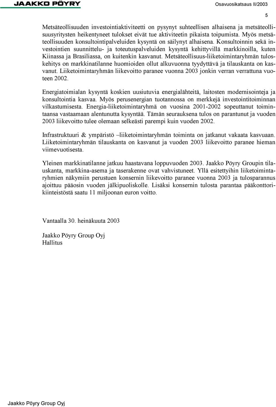 Konsultoinnin sekä investointien suunnittelu- ja toteutuspalveluiden kysyntä kehittyvillä markkinoilla, kuten Kiinassa ja Brasiliassa, on kuitenkin kasvanut.