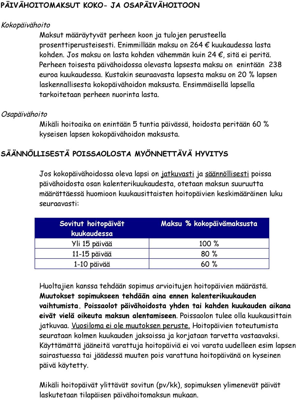 Kustakin seuraavasta lapsesta maksu on 20 % lapsen laskennallisesta kokopäivähoidon maksusta. Ensimmäisellä lapsella tarkoitetaan perheen nuorinta lasta.