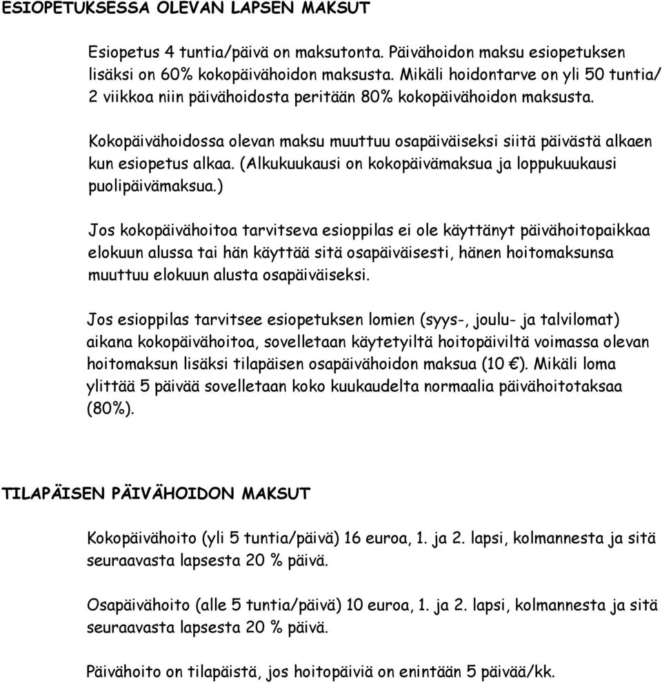 Kokopäivähoidossa olevan maksu muuttuu osapäiväiseksi siitä päivästä alkaen kun esiopetus alkaa. (Alkukuukausi on kokopäivämaksua ja loppukuukausi puolipäivämaksua.