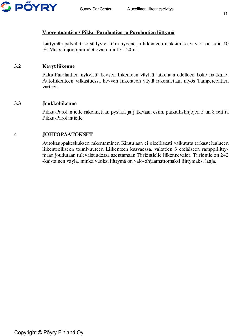 3 Joukkoliikenne Pikku-Parolantielle rakennetaan pysäkit ja jatketaan esim. paikallislinjojen 5 tai 8 reittiä Pikku-Parolantielle.