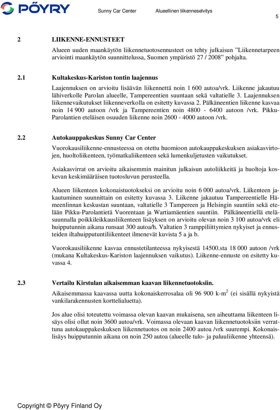 Pälkäneentien liikenne kasvaa noin 14 900 autoon /vrk ja Tampereentien noin 4800-6400 autoon /vrk. Pikku- Parolantien eteläisen osuuden liikenne noin 26