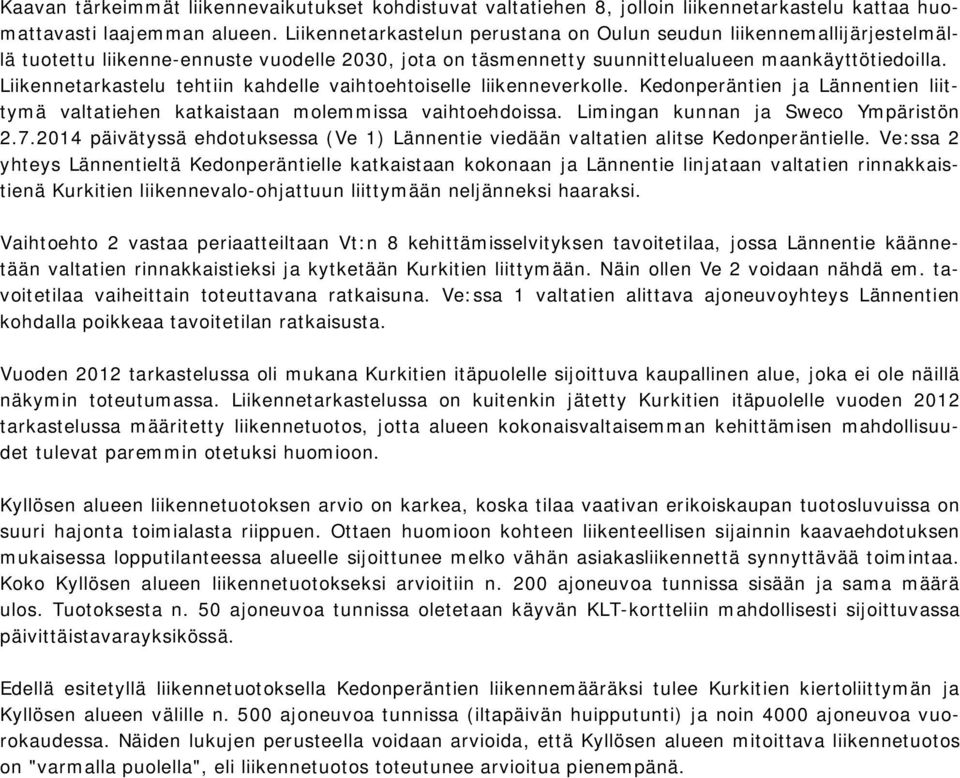 Liikennetarkastelu tehtiin kahdelle vaihtoehtoiselle liikenneverkolle. Kedonperäntien ja Lännentien liittymä valtatiehen katkaistaan molemmissa vaihtoehdoissa. Limingan kunnan ja Sweco Ympäristön 2.7.