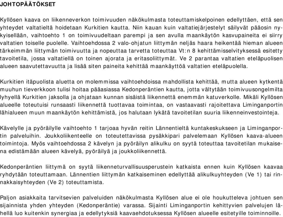 Vaihtoehdossa 2 valo-ohjatun liittymän neljäs haara heikentää hieman alueen tärkeimmän liittymän toimivuutta ja nopeuttaa tarvetta toteuttaa Vt:n 8 kehittämisselvityksessä esitetty tavoitetila, jossa