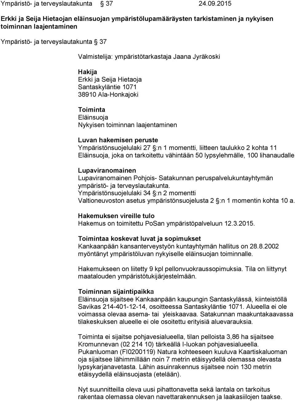 Jyräkoski Hakija Erkki ja Seija Hietaoja Santaskyläntie 1071 38910 Ala-Honkajoki Toiminta Eläinsuoja Nykyisen toiminnan laajentaminen Luvan hakemisen peruste Ympäristönsuojelulaki 27 :n 1 momentti,