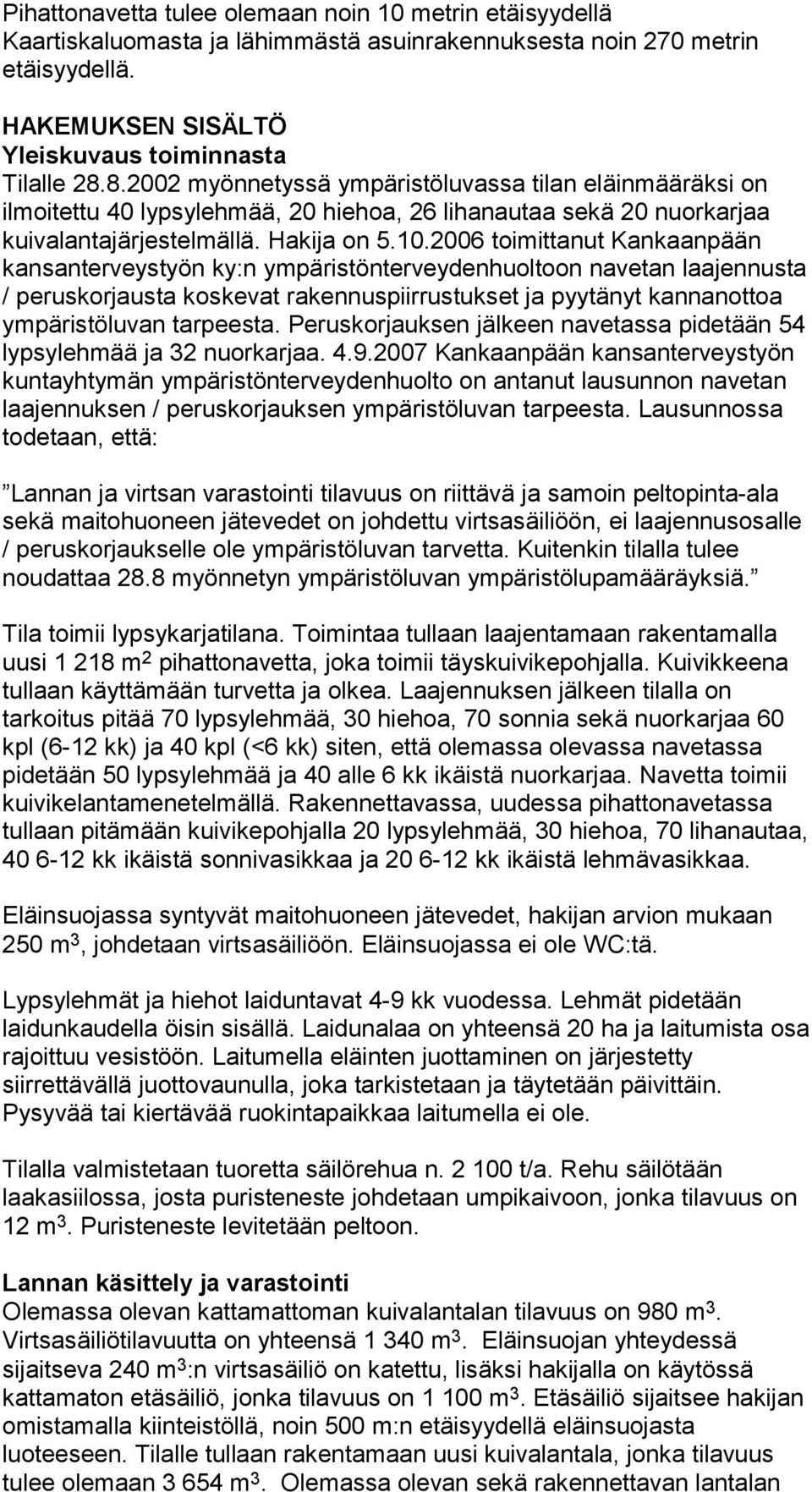 2006 toimittanut Kankaanpään kansanterveystyön ky:n ympäristönterveydenhuoltoon navetan laajennusta / peruskorjausta koskevat rakennuspiirrustukset ja pyytänyt kannanottoa ympäristöluvan tarpeesta.