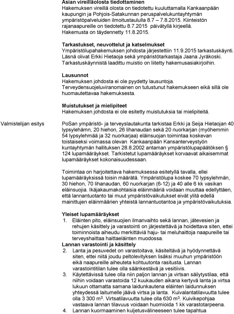 9.2015 tarkastuskäynti. Läsnä olivat Erkki Hietaoja sekä ympäristötarkastaja Jaana Jyräkoski. Tarkastuskäynnistä laadittu muistio on liitetty hakemusasiakirjoihin.
