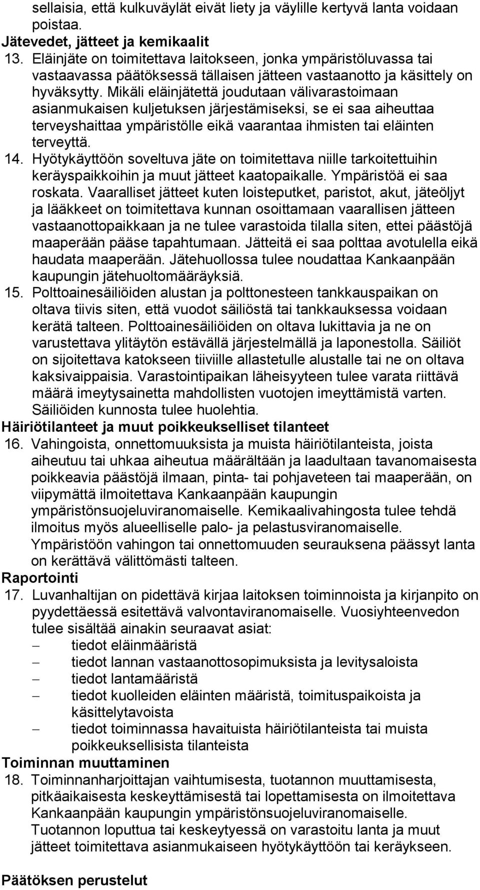 Mikäli eläinjätettä joudutaan välivarastoimaan asianmukaisen kuljetuksen järjestämiseksi, se ei saa aiheuttaa terveyshaittaa ympäristölle eikä vaarantaa ihmisten tai eläinten terveyttä. 14.