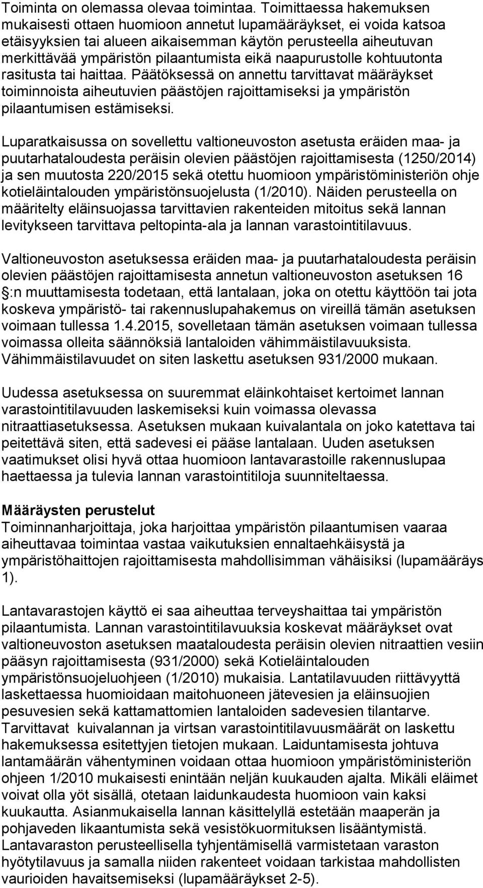 naapurustolle kohtuutonta rasitusta tai haittaa. Päätöksessä on annettu tarvittavat määräykset toiminnoista aiheutuvien päästöjen rajoittamiseksi ja ympäristön pilaantumisen estämiseksi.
