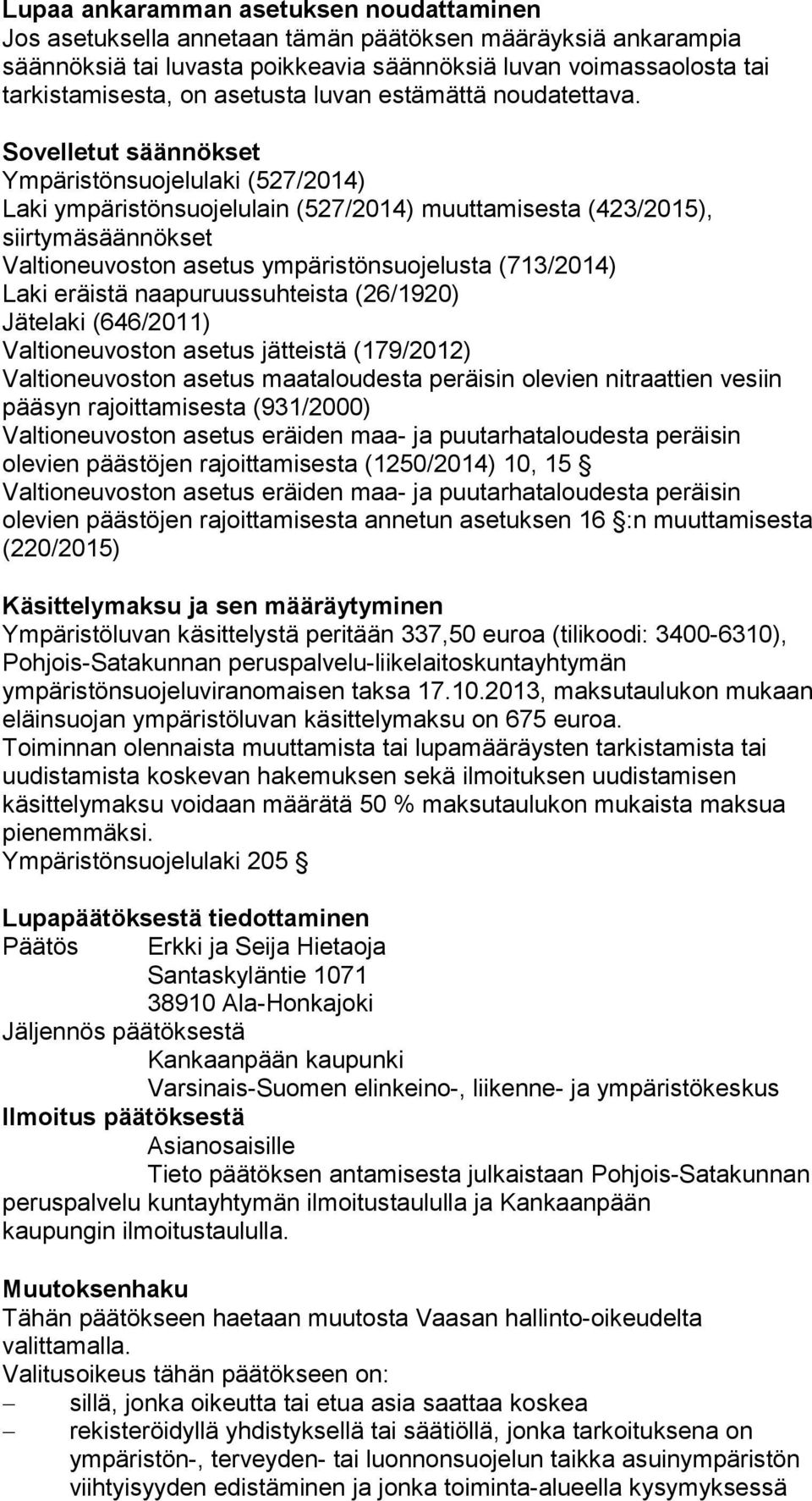 Sovelletut säännökset Ympäristönsuojelulaki (527/2014) Laki ympäristönsuojelulain (527/2014) muuttamisesta (423/2015), siirtymäsäännökset Valtioneuvoston asetus ympäristönsuojelusta (713/2014) Laki