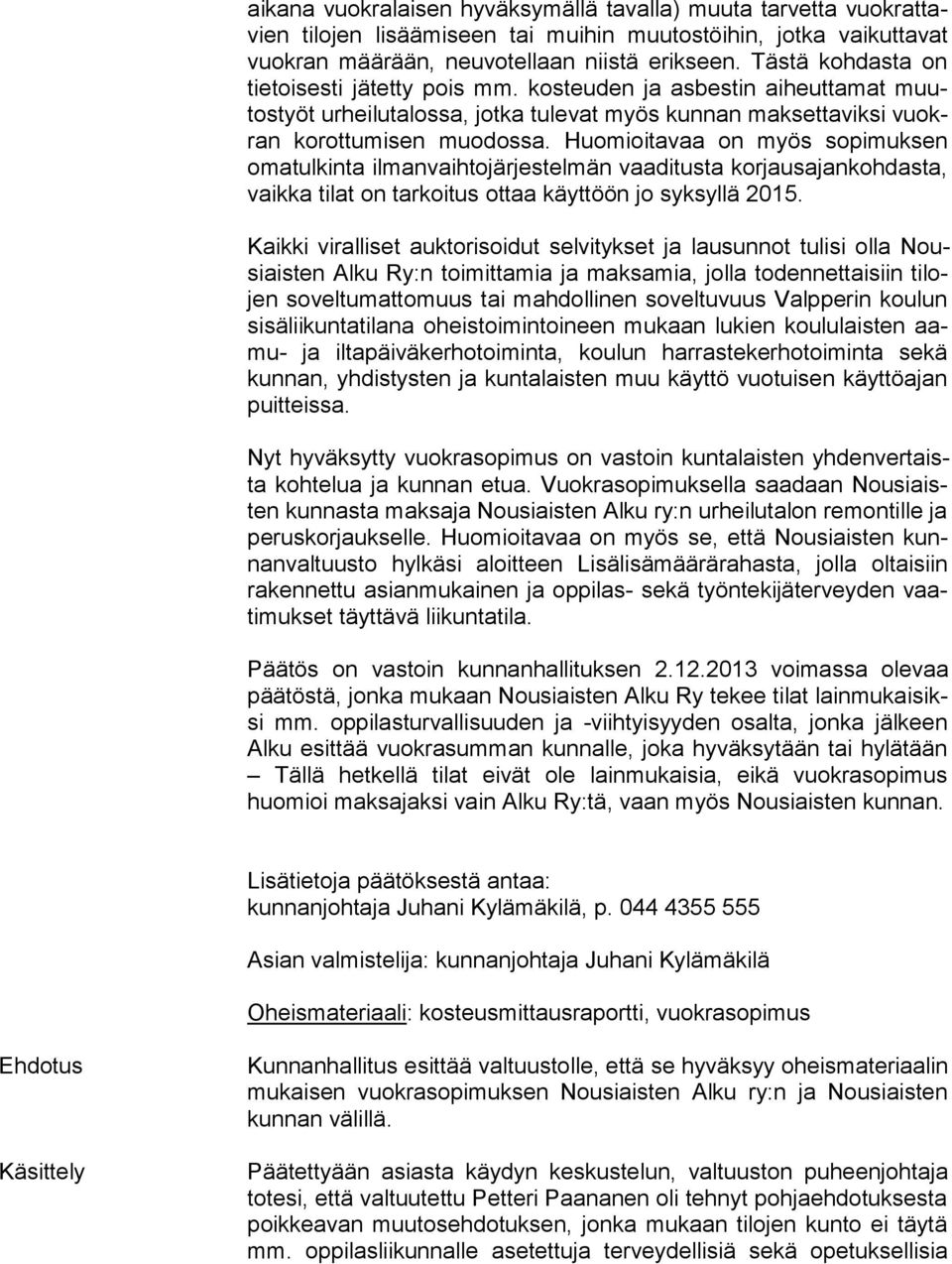 Huomioitavaa on myös so pi muk sen omatulkinta ilmanvaihtojärjestelmän vaaditusta kor jaus ajan koh das ta, vaikka tilat on tarkoitus ottaa käyttöön jo syksyllä 2015.