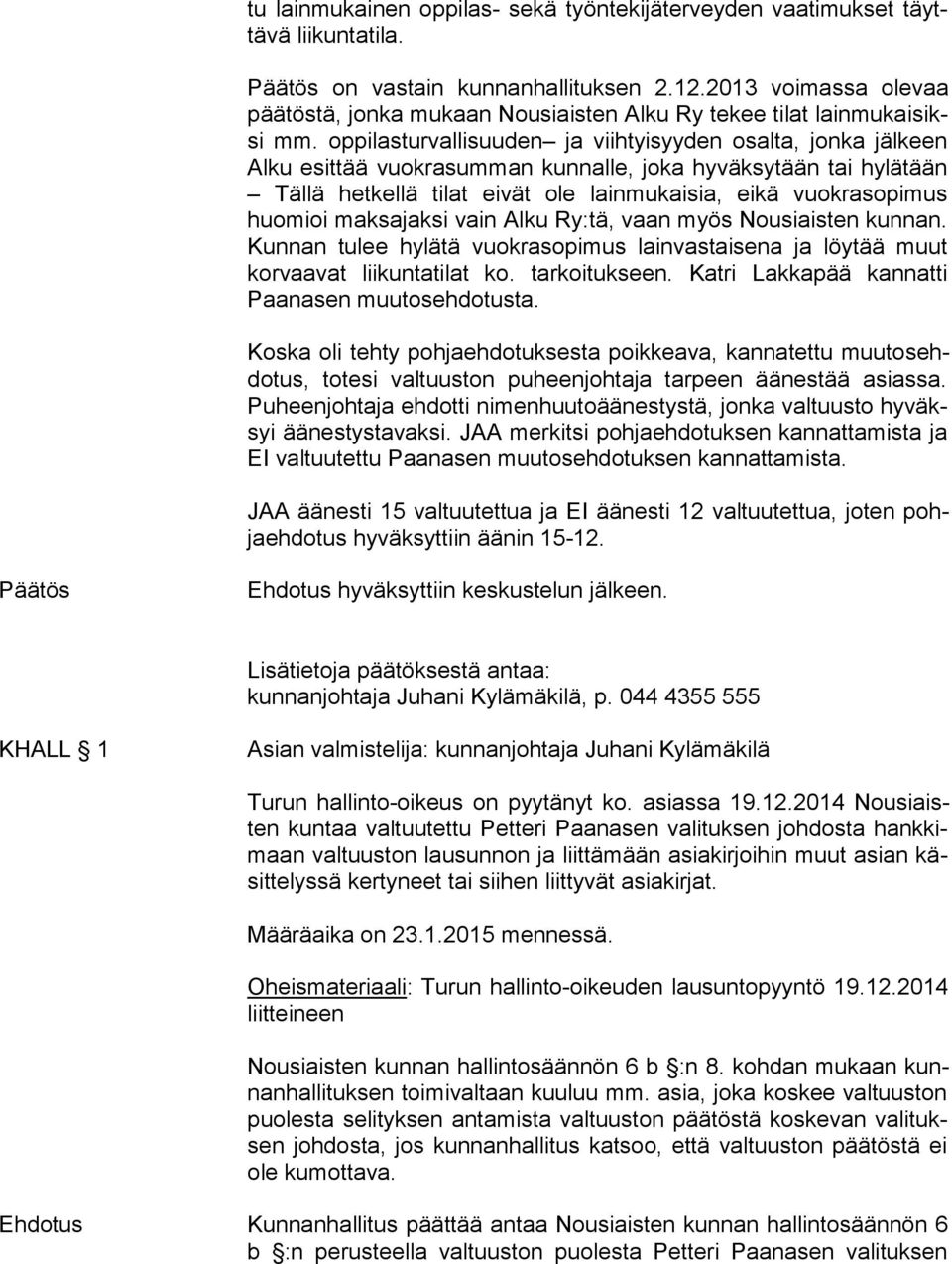 oppilasturvallisuuden ja viihtyisyyden osalta, jonka jäl keen Alku esittää vuokrasumman kunnalle, joka hyväksytään tai hy lä tään Tällä hetkellä tilat eivät ole lainmukaisia, eikä vuok ra so pi mus