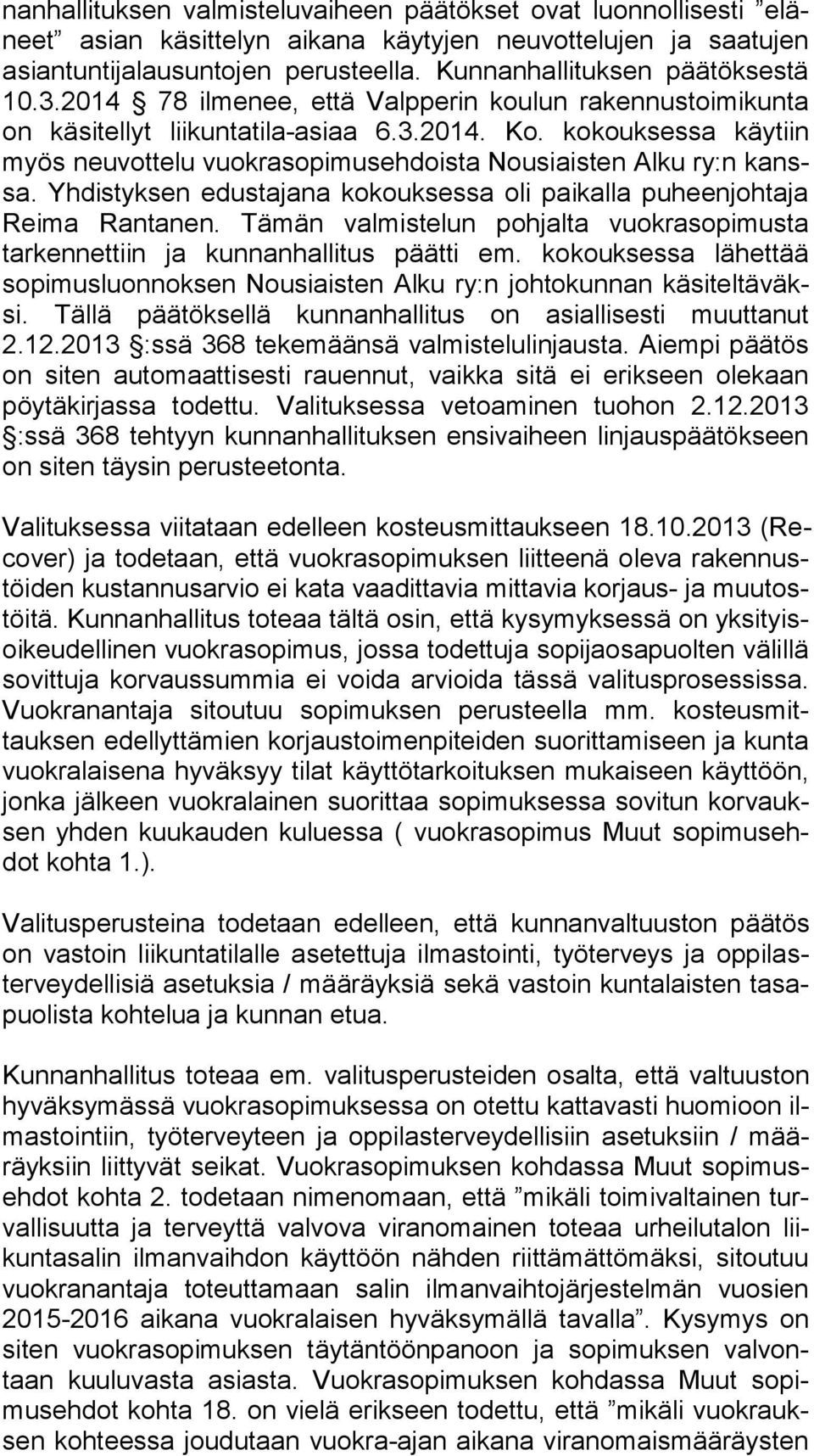 kokouksessa käytiin myös neuvottelu vuokrasopimusehdoista Nousiaisten Alku ry:n kanssa. Yhdistyksen edustajana kokouksessa oli paikalla pu heen joh ta ja Reima Rantanen.