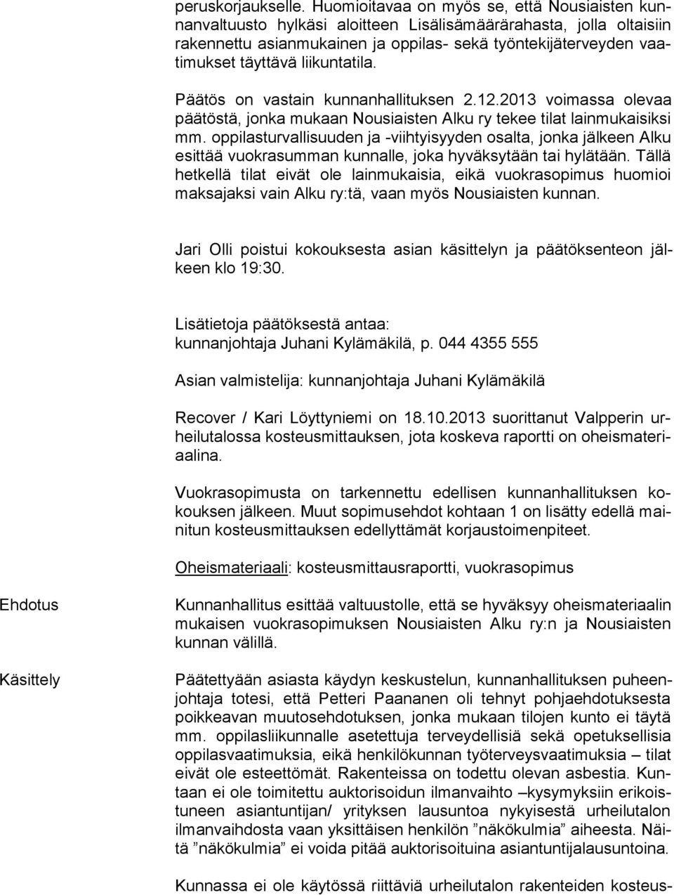 täyttävä liikuntatila. Päätös on vastain kunnanhallituksen 2.12.2013 voimassa olevaa pää tös tä, jonka mukaan Nousiaisten Alku ry tekee tilat lain mu kai sik si mm.