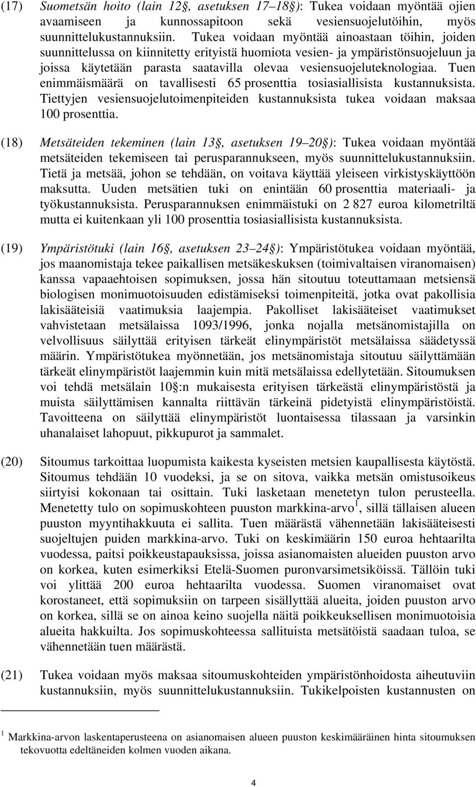 Tuen enimmäismäärä on tavallisesti 65 prosenttia tosiasiallisista kustannuksista. Tiettyjen vesiensuojelutoimenpiteiden kustannuksista tukea voidaan maksaa 100 prosenttia.