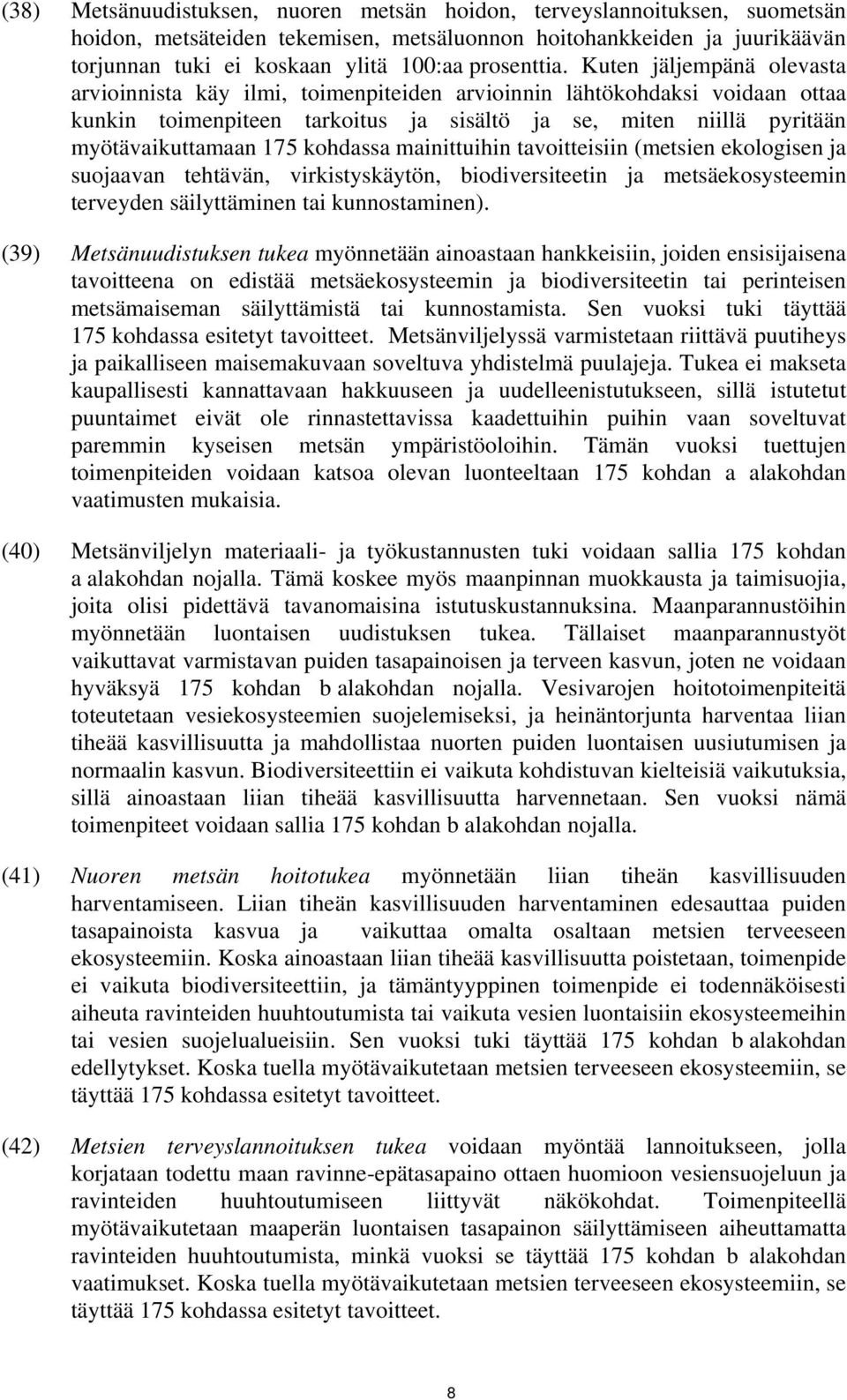 Kuten jäljempänä olevasta arvioinnista käy ilmi, toimenpiteiden arvioinnin lähtökohdaksi voidaan ottaa kunkin toimenpiteen tarkoitus ja sisältö ja se, miten niillä pyritään myötävaikuttamaan 175