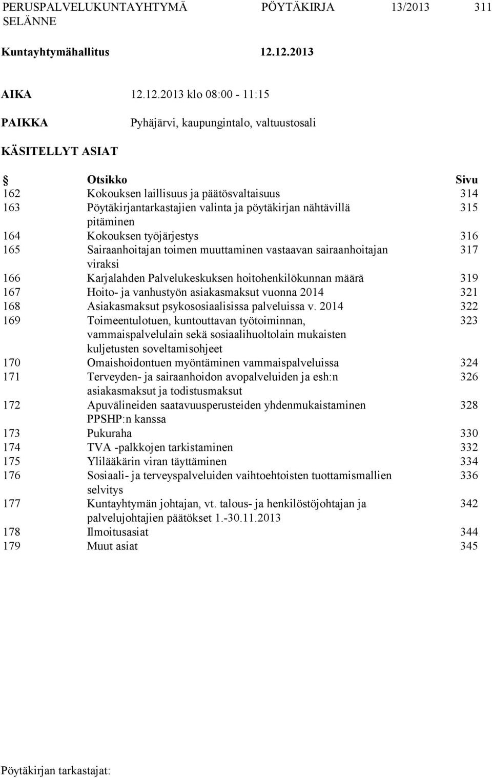 valinta ja pöytäkirjan nähtävillä 315 pitäminen 164 Kokouksen työjärjestys 316 165 Sairaanhoitajan toimen muuttaminen vastaavan sairaanhoitajan 317 viraksi 166 Karjalahden Palvelukeskuksen