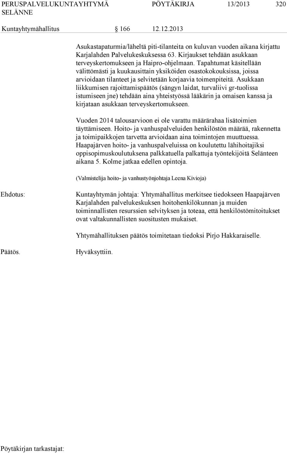 Tapahtumat käsitellään välittömästi ja kuukausittain yksiköiden osastokokouksissa, joissa arvioidaan tilanteet ja selvitetään korjaavia toimenpiteitä.