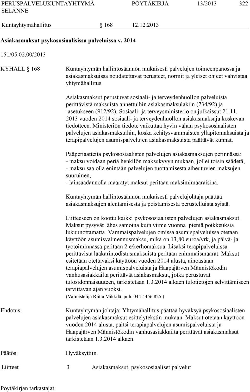 Asiakasmaksut perustuvat sosiaali- ja terveydenhuollon palveluista perittävistä maksuista annettuihin asiakasmaksulakiin (734/92) ja -asetukseen (912/92).
