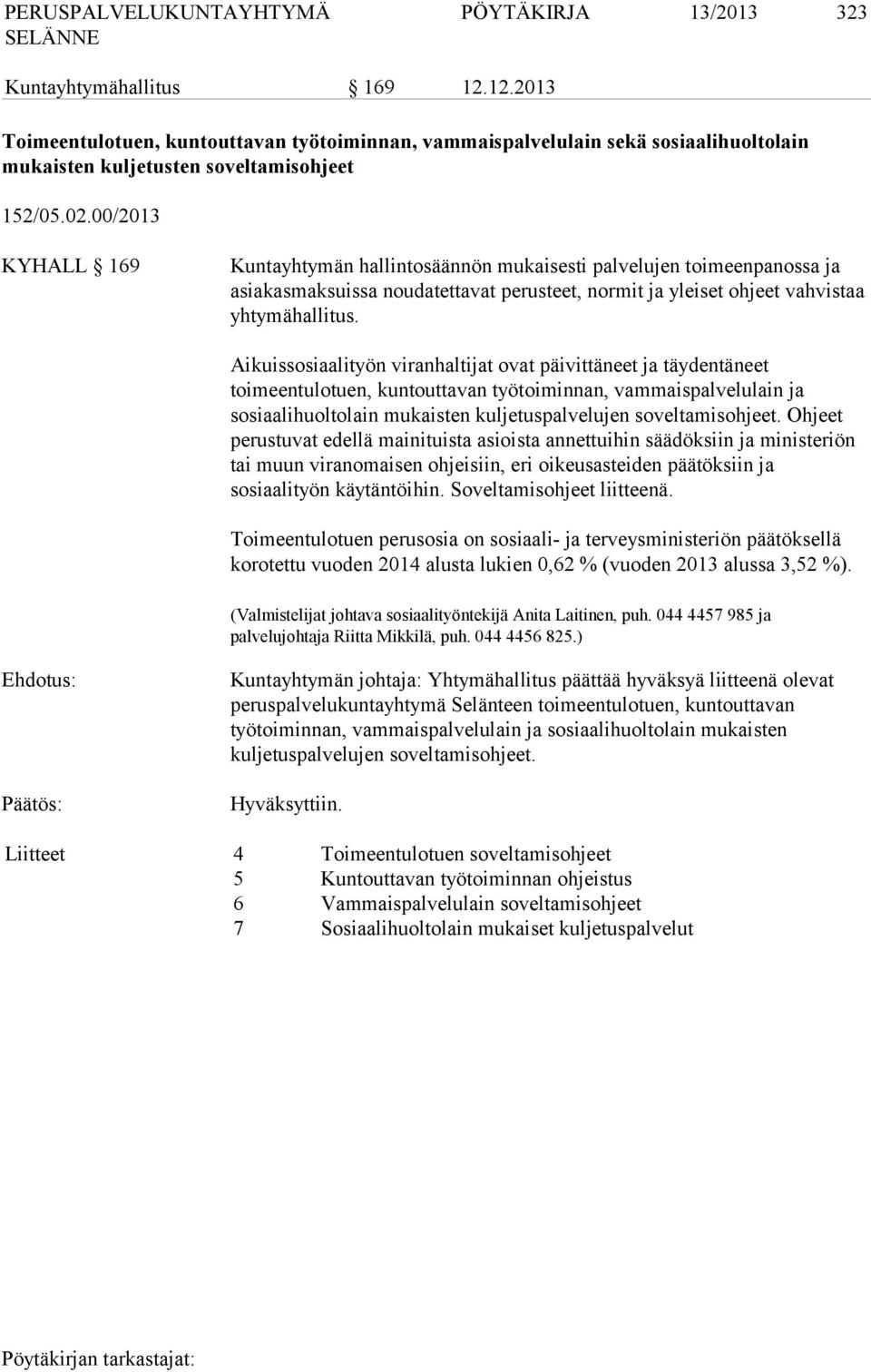 Aikuissosiaalityön viranhaltijat ovat päivittäneet ja täydentäneet toimeentulotuen, kuntouttavan työtoiminnan, vammaispalvelulain ja sosiaalihuoltolain mukaisten kuljetuspalvelujen soveltamisohjeet.