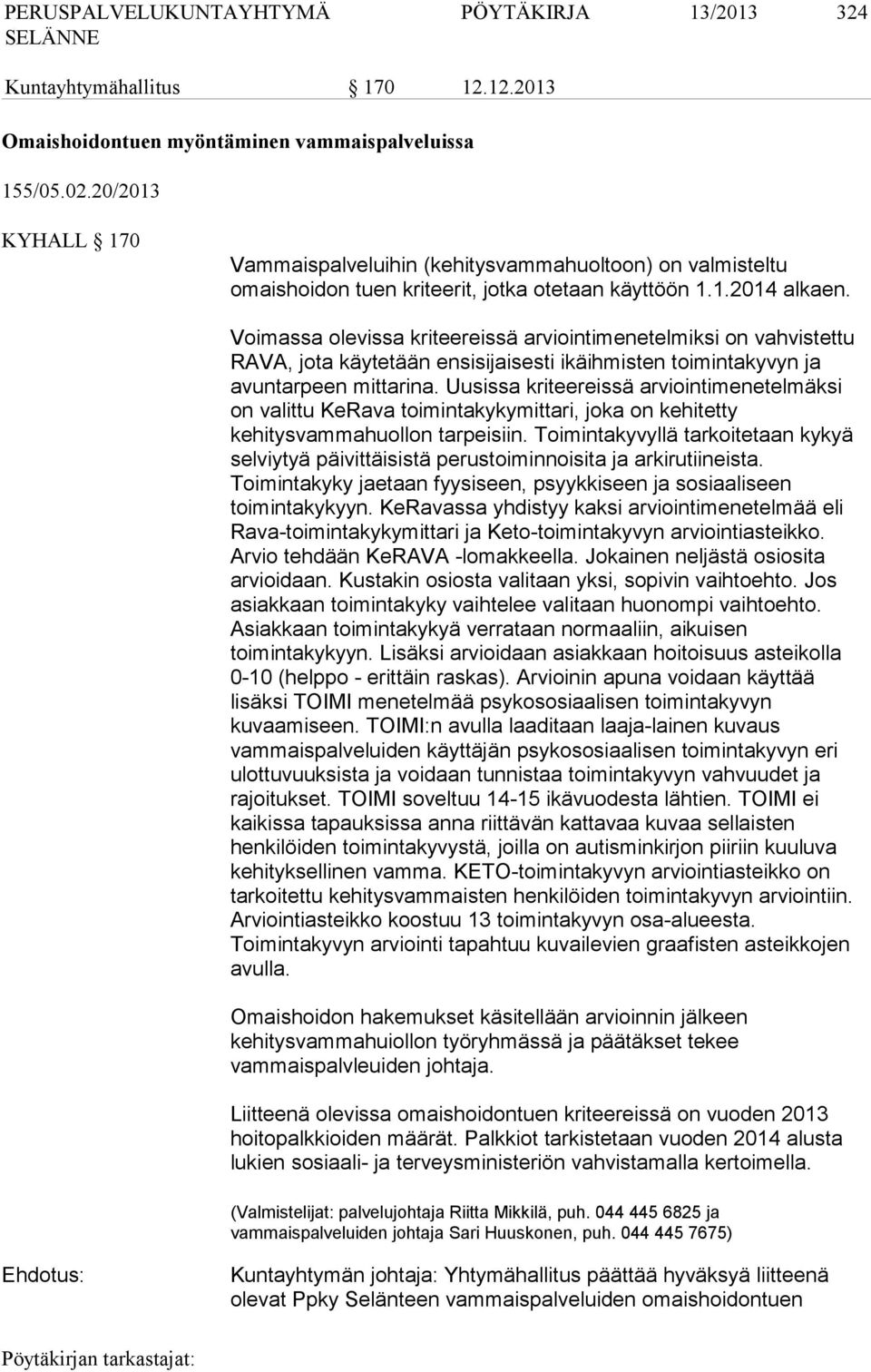 Voimassa olevissa kriteereissä arviointimenetelmiksi on vahvistettu RAVA, jota käytetään ensisijaisesti ikäihmisten toimintakyvyn ja avuntarpeen mittarina.