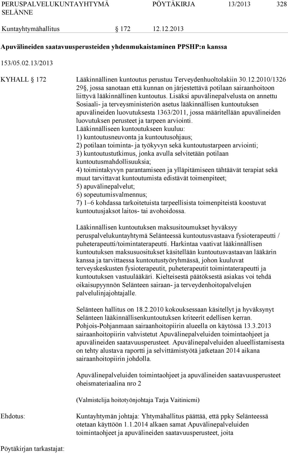 Lisäksi apuvälinepalvelusta on annettu Sosiaali- ja terveysministeriön asetus lääkinnällisen kuntoutuksen apuvälineiden luovutuksesta 1363/2011, jossa määritellään apuvälineiden luovutuksen perusteet