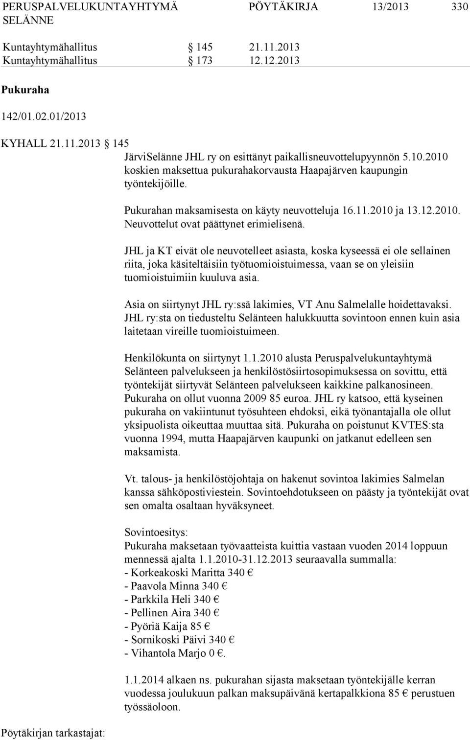 JHL ja KT eivät ole neuvotelleet asiasta, koska kyseessä ei ole sellainen riita, joka käsiteltäisiin työtuomioistuimessa, vaan se on yleisiin tuomioistuimiin kuuluva asia.
