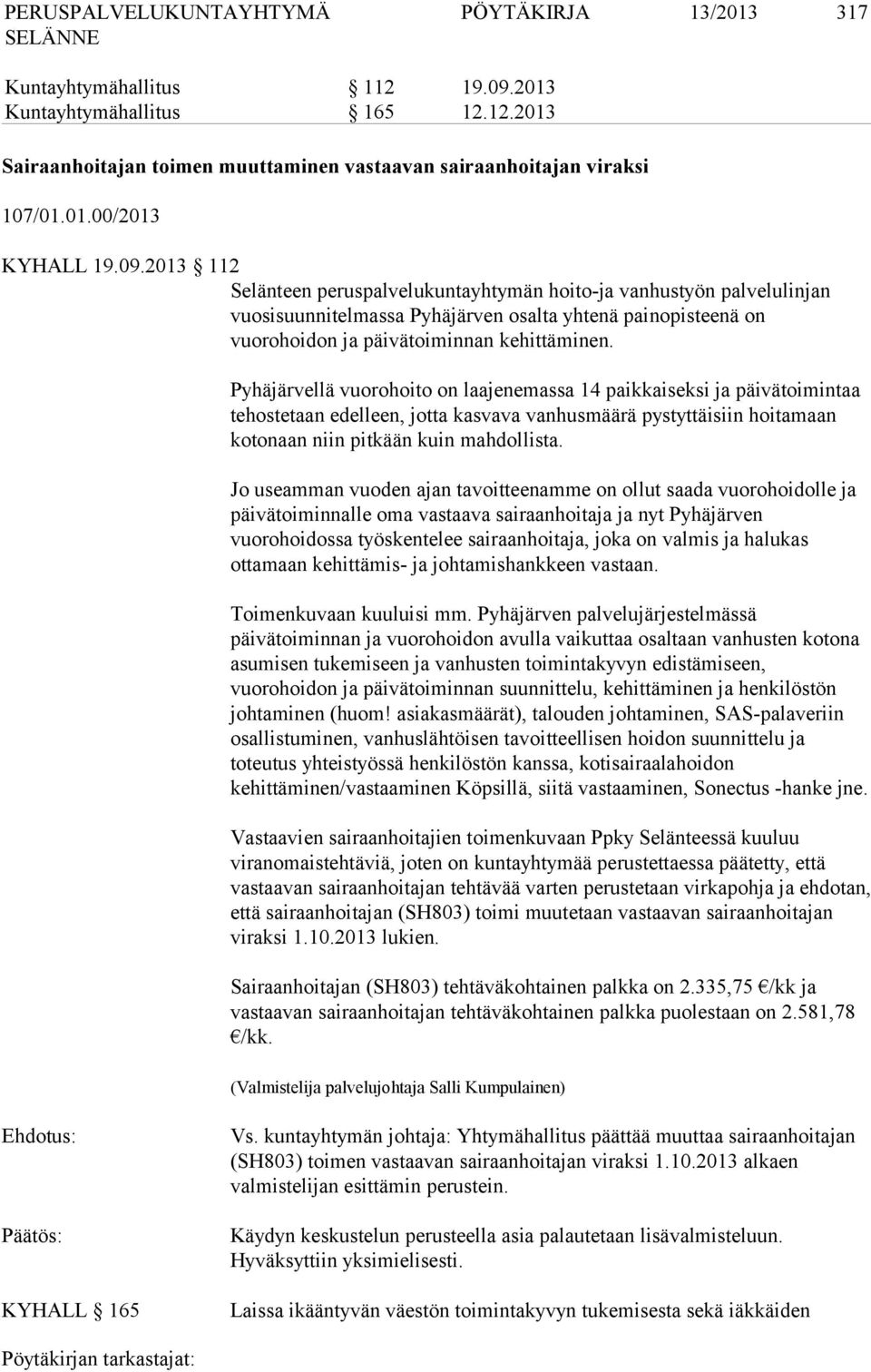 2013 112 Selänteen peruspalvelukuntayhtymän hoito-ja vanhustyön palvelulinjan vuosisuunnitelmassa Pyhäjärven osalta yhtenä painopisteenä on vuorohoidon ja päivätoiminnan kehittäminen.