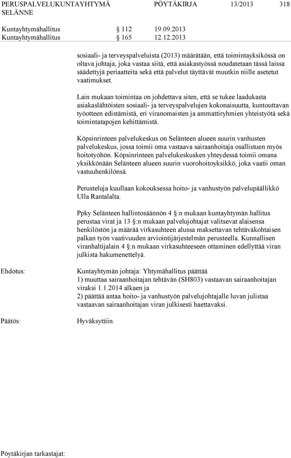 12.2013 sosiaali- ja terveyspalveluista (2013) määrätään, että toimintayksikössä on oltava johtaja, joka vastaa siitä, että asiakastyössä noudatetaan tässä laissa säädettyjä periaatteita sekä että