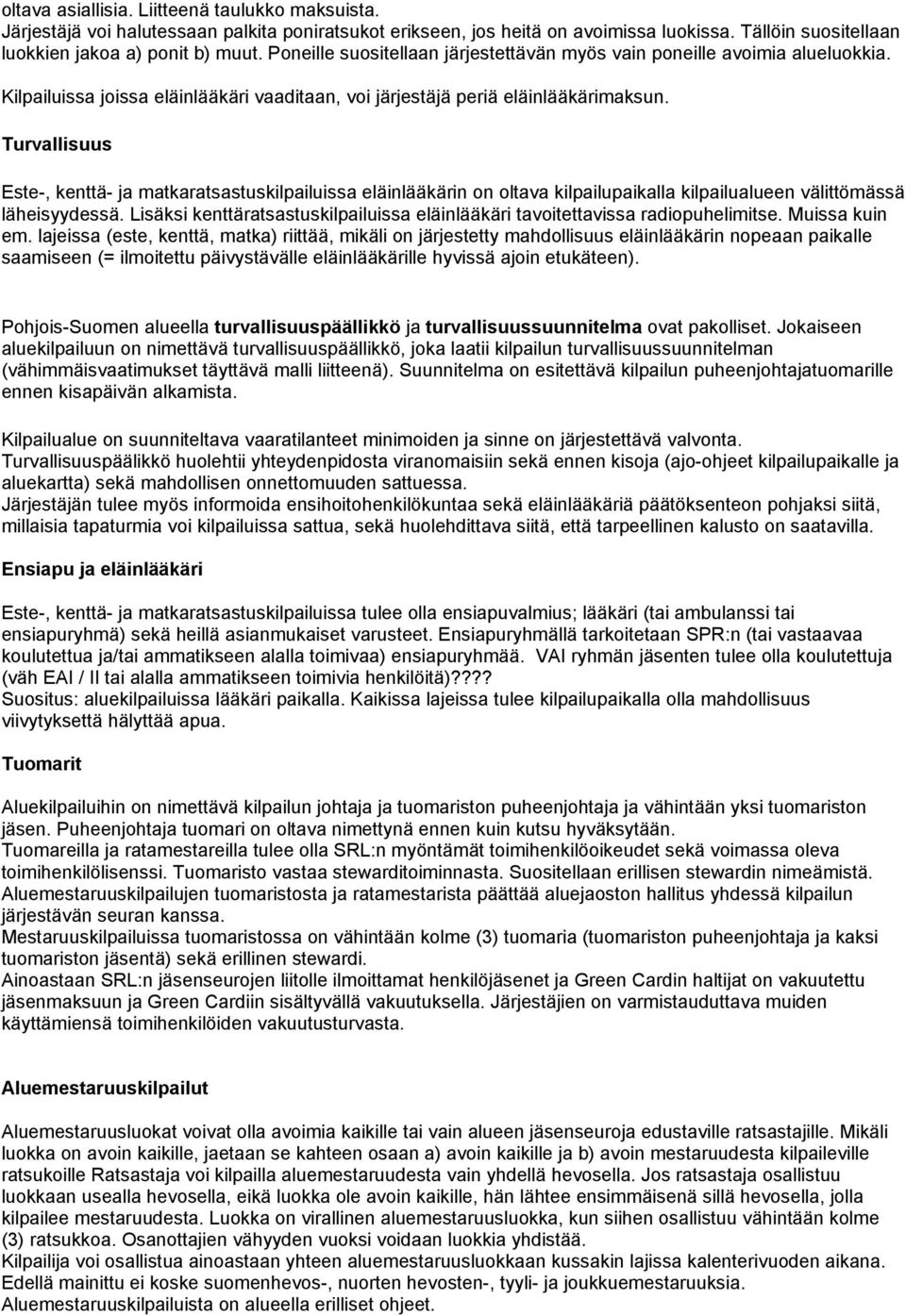 Turvallisuus Este-, kenttä- ja matkaratsastuskilpailuissa eläinlääkärin on oltava kilpailupaikalla kilpailualueen välittömässä läheisyydessä.