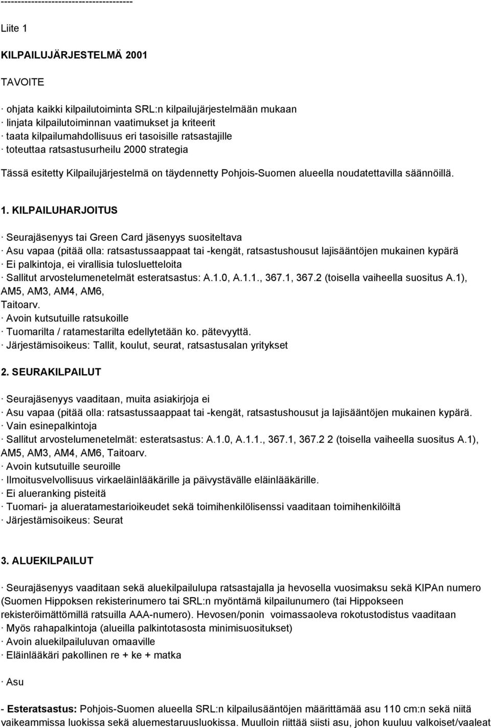 1. KILPAILUHARJOITUS Seurajäsenyys tai Green Card jäsenyys suositeltava Asu vapaa (pitää olla: ratsastussaappaat tai -kengät, ratsastushousut lajisääntöjen mukainen kypärä Ei palkintoja, ei