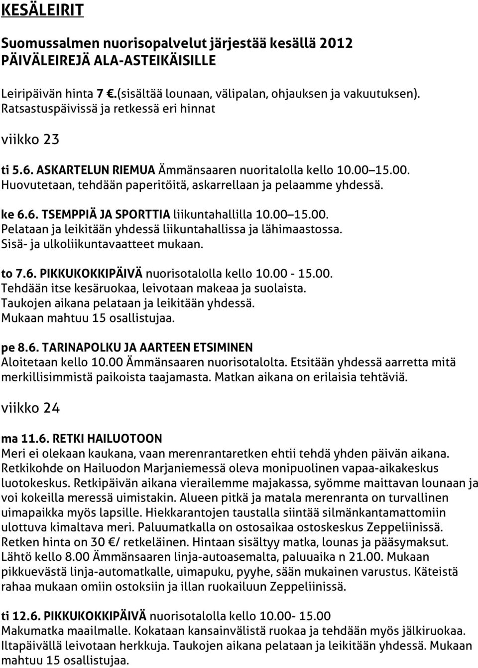 00 15.00. Pelataan ja leikitään yhdessä liikuntahallissa ja lähimaastossa. Sisä- ja ulkoliikuntavaatteet mukaan. to 7.6. PIKKUKOKKIPÄIVÄ nuorisotalolla kello 10.00-15.00. Tehdään itse kesäruokaa, leivotaan makeaa ja suolaista.