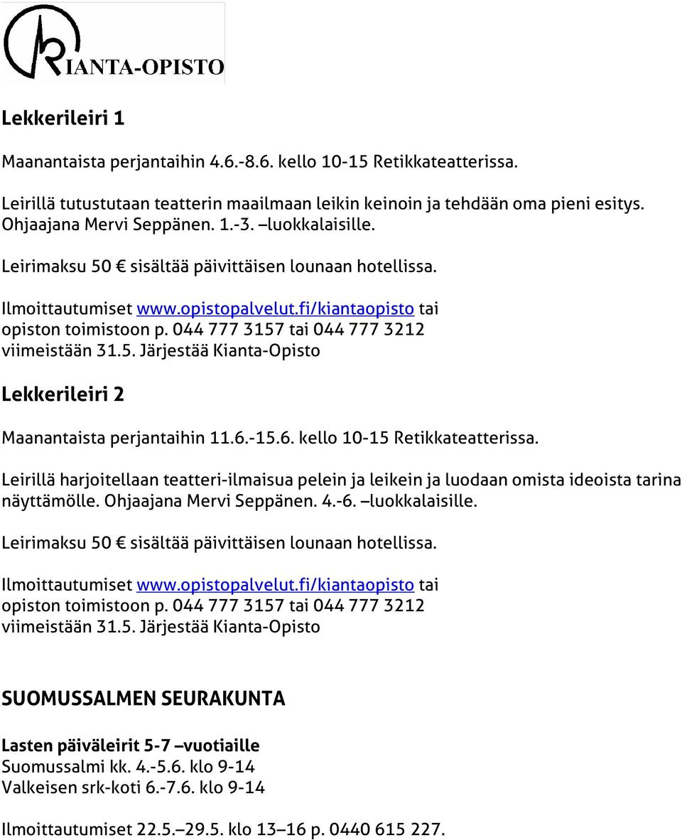 6.-15.6. kello 10-15 Retikkateatterissa. Leirillä harjoitellaan teatteri-ilmaisua pelein ja leikein ja luodaan omista ideoista tarina näyttämölle. Ohjaajana Mervi Seppänen. 4.-6. luokkalaisille.