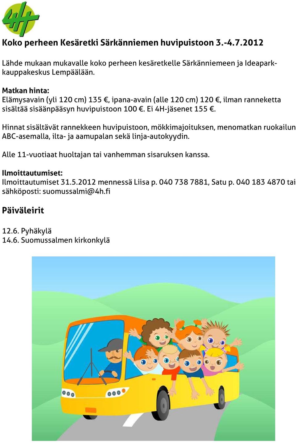 Hinnat sisältävät rannekkeen huvipuistoon, mökkimajoituksen, menomatkan ruokailun ABC-asemalla, ilta- ja aamupalan sekä linja-autokyydin.