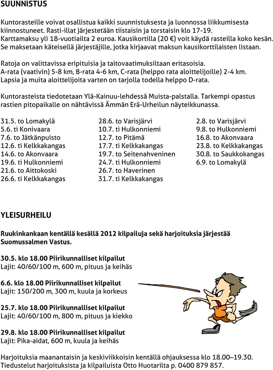 Ratoja on valittavissa eripituisia ja taitovaatimuksiltaan eritasoisia. A-rata (vaativin) 5-8 km, B-rata 4-6 km, C-rata (helppo rata aloittelijoille) 2-4 km.