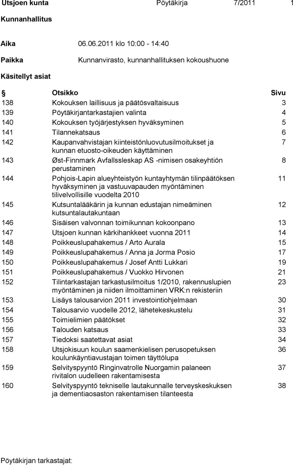 Kokouksen työjärjestyksen hyväksyminen 5 141 Tilannekatsaus 6 142 Kaupanvahvistajan kiinteistönluovutusilmoitukset ja 7 kunnan etuosto-oikeuden käyttäminen 143 Øst-Finnmark Avfallssleskap AS -nimisen