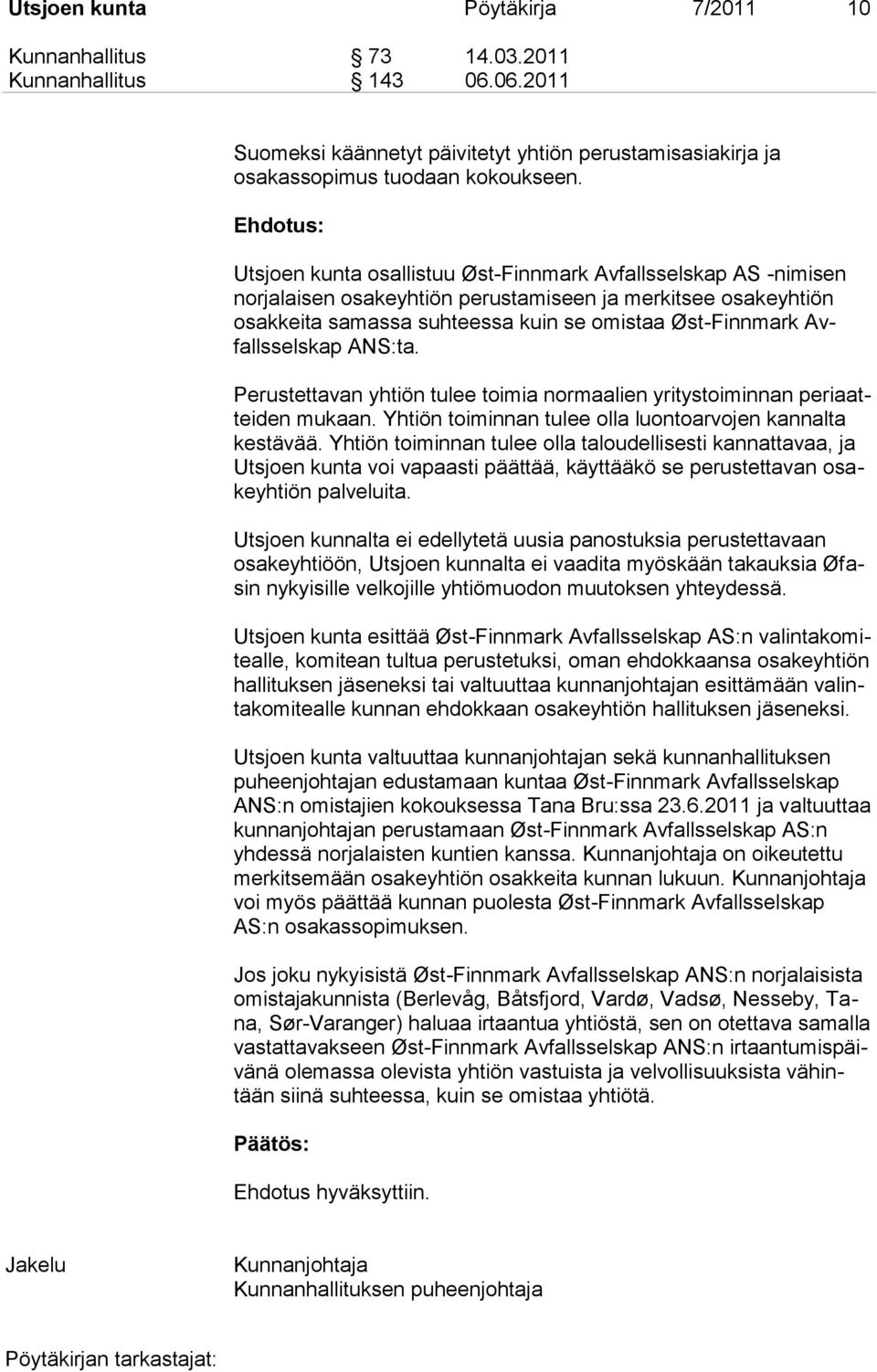ANS:ta. Perustettavan yhtiön tulee toimia normaalien yritystoiminnan periaatteiden mukaan. Yhtiön toiminnan tulee olla luontoarvojen kannalta kestävää.