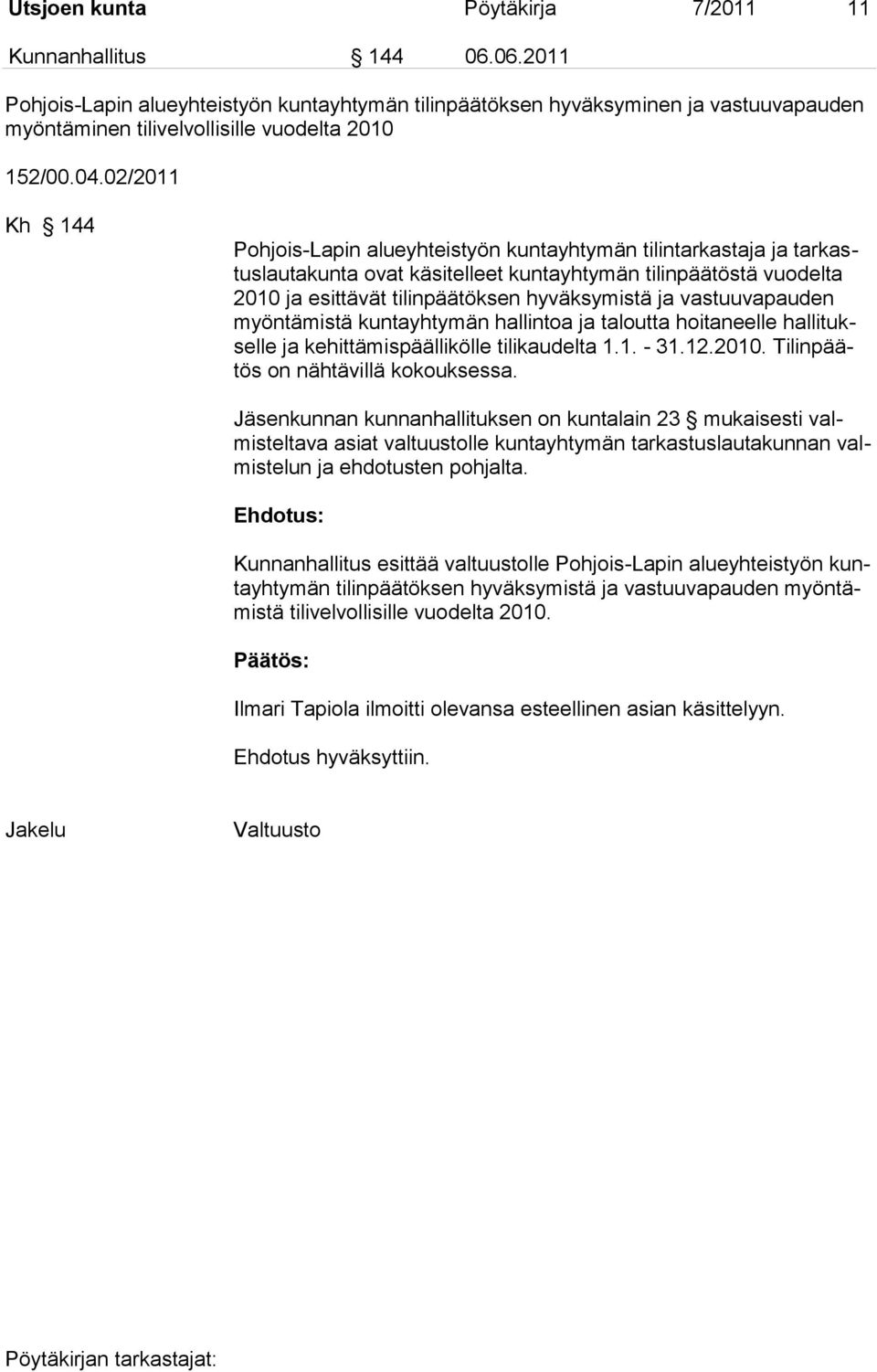 02/2011 Kh 144 Pohjois-Lapin alueyhteistyön kuntayhtymän tilintarkastaja ja tarkastuslautakunta ovat käsitelleet kuntayhtymän tilinpäätöstä vuodelta 2010 ja esittävät tilinpäätöksen hyväksymistä ja
