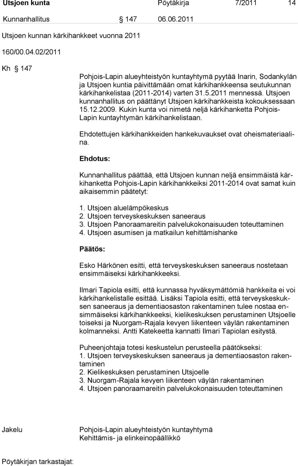 2011 mennessä. Utsjoen kunnanhallitus on päättänyt Utsjoen kärkihankkeista kokouksessaan 15.12.2009. Kukin kunta voi nimetä neljä kärkihanketta Pohjois- Lapin kuntayhtymän kärkihankelistaan.