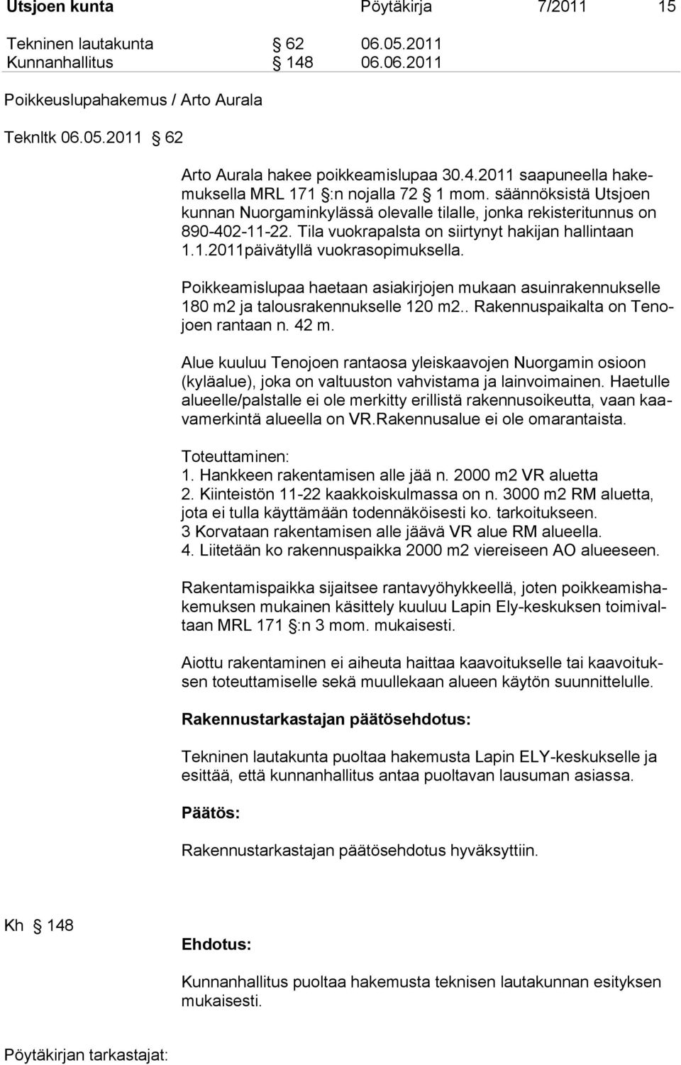 Poikkeamislupaa haetaan asiakirjojen mukaan asuinrakennukselle 180 m2 ja talousrakennukselle 120 m2.. Rakennuspaikalta on Tenojoen rantaan n. 42 m.