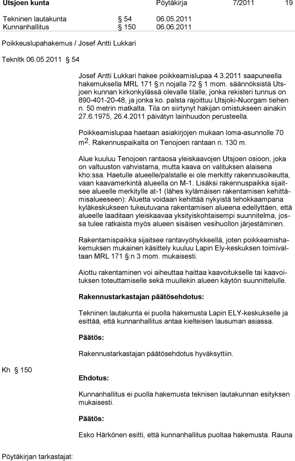 palsta rajoittuu Utsjoki-Nuorgam tiehen n. 50 metrin matkalta. Tila on siirtynyt hakijan omistukseen ainakin 27.6.1975, 26.4.2011 päivätyn lainhuudon perusteella.