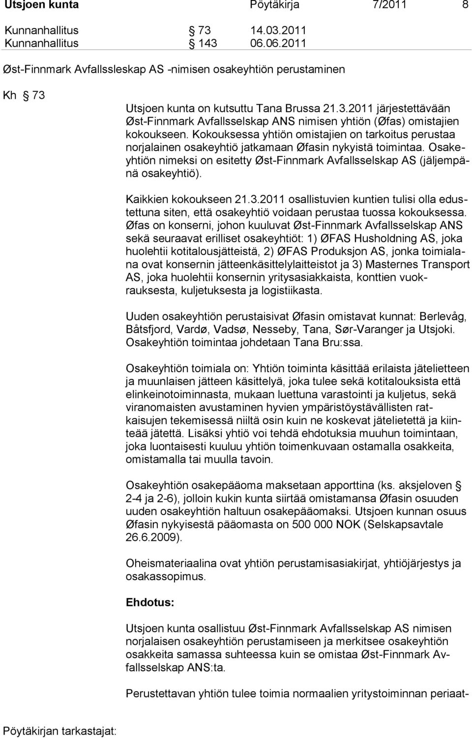 Kokouksessa yhtiön omistajien on tarkoitus perustaa norjalainen osakeyhtiö jatkamaan Øfasin nykyistä toimintaa. Osakeyhtiön nimeksi on esitetty Øst-Finnmark Avfallsselskap AS (jäljempänä osakeyhtiö).