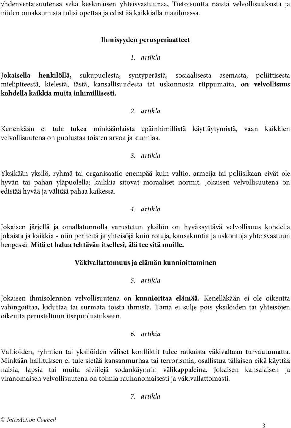 kaikkia muita inhimillisesti. 2. artikla Kenenkään ei tule tukea minkäänlaista epäinhimillistä käyttäytymistä, vaan kaikkien velvollisuutena on puolustaa toisten arvoa ja kunniaa. 3.