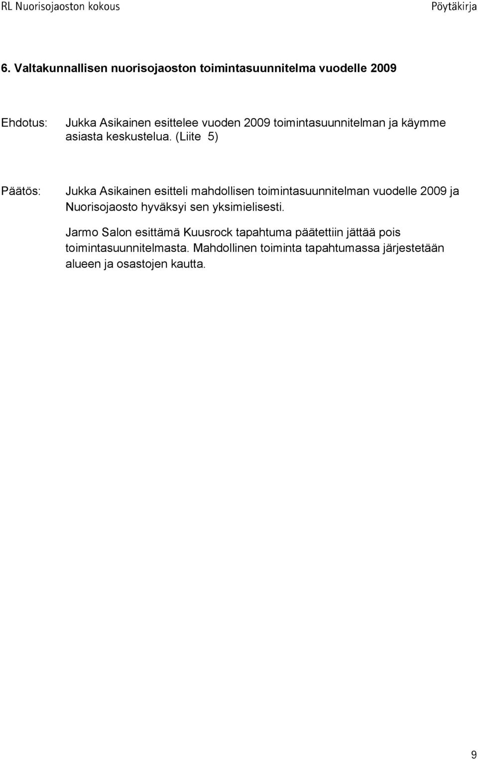 (Liite 5) Jukka Asikainen esitteli mahdollisen toimintasuunnitelman vuodelle 2009 ja Nuorisojaosto hyväksyi sen