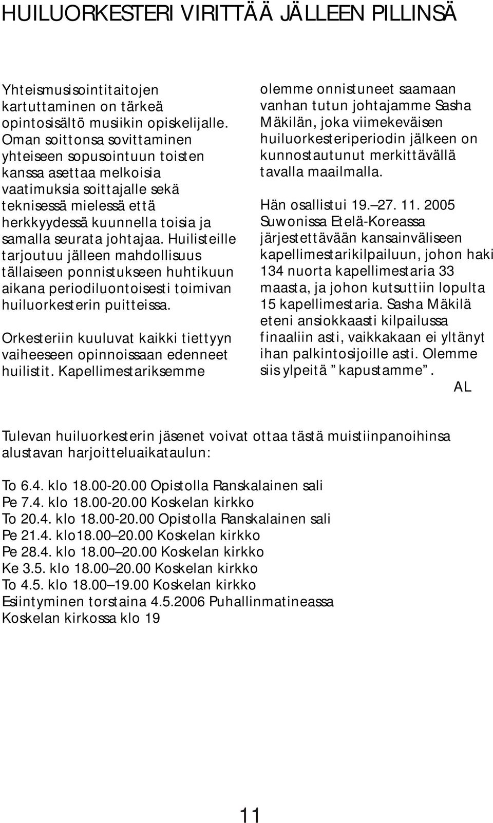 Huilisteille tarjoutuu jälleen mahdollisuus tällaiseen ponnistukseen huhtikuun aikana periodiluontoisesti toimivan huiluorkesterin puitteissa.