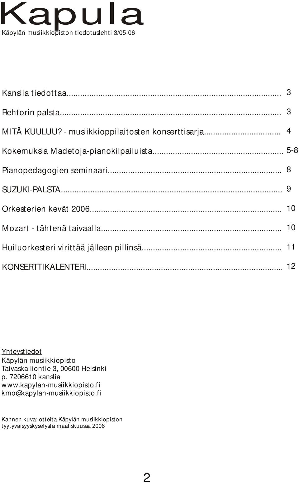 .. Huiluorkesteri virittää jälleen pillinsä... 3 3 4 5-8 8 9 10 10 11 KONSERTTIKALENTERI.