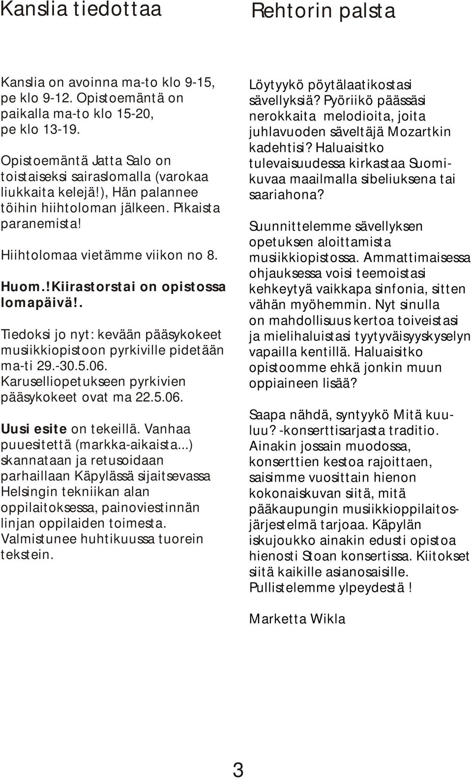 !Kiirastorstai on opistossa lomapäivä!. Tiedoksi jo nyt: kevään pääsykokeet musiikkiopistoon pyrkiville pidetään ma-ti 29.-30.5.06. Karuselliopetukseen pyrkivien pääsykokeet ovat ma 22.5.06. Uusi esite on tekeillä.